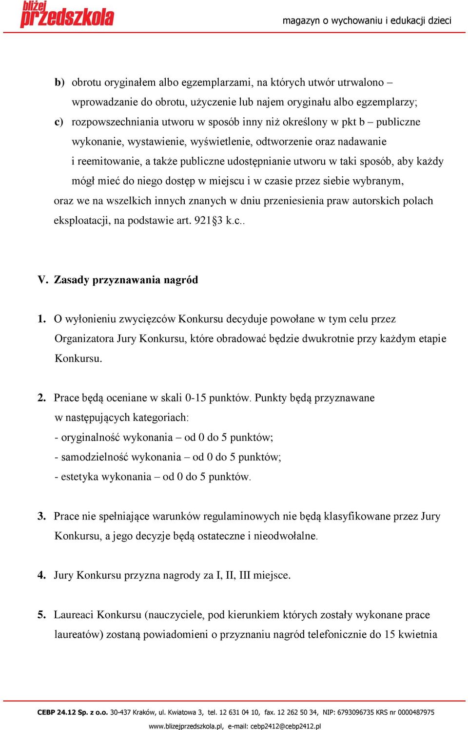 w czasie przez siebie wybranym, oraz we na wszelkich innych znanych w dniu przeniesienia praw autorskich polach eksploatacji, na podstawie art. 921 3 k.c.. V. Zasady przyznawania nagród 1.