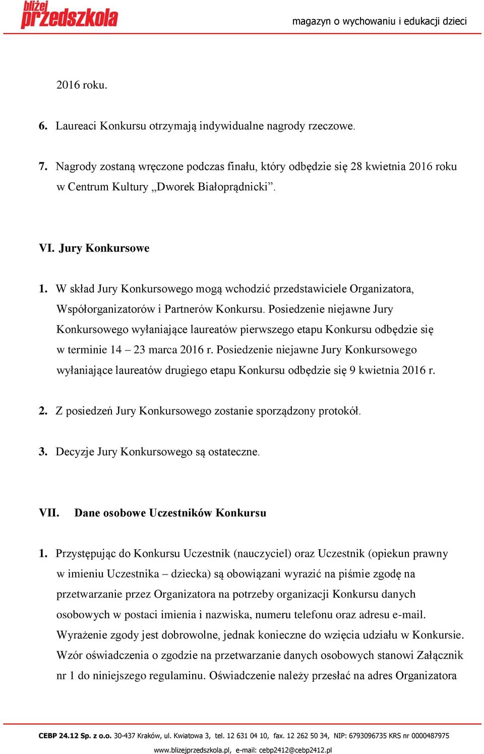 Posiedzenie niejawne Jury Konkursowego wyłaniające laureatów pierwszego etapu Konkursu odbędzie się w terminie 14 23 marca 2016 r.