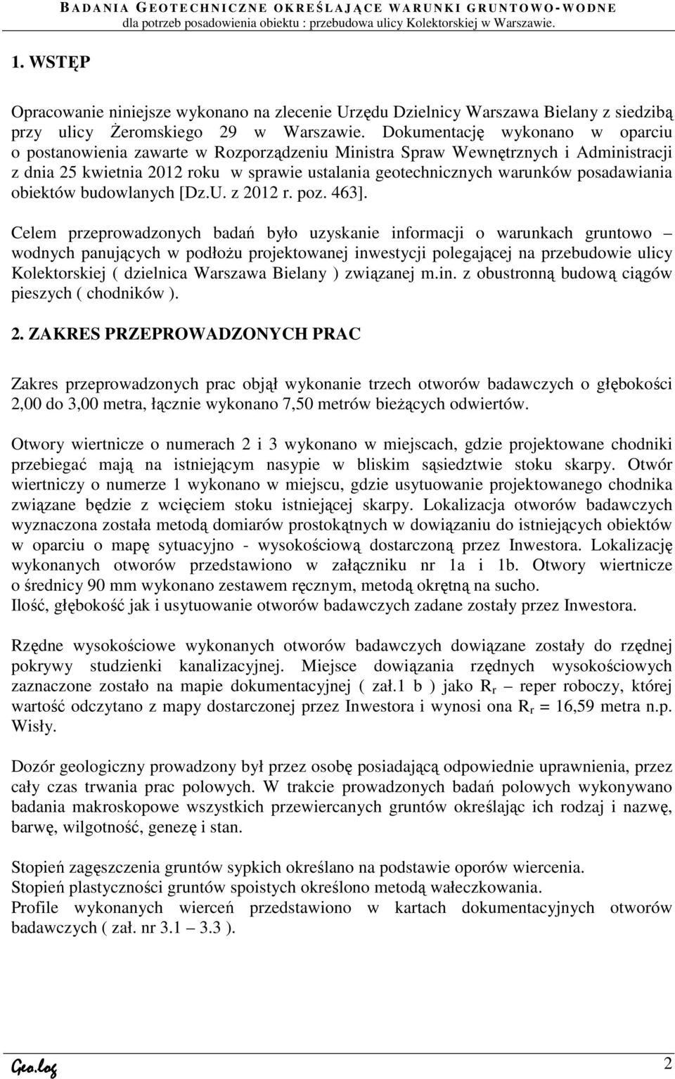 Dokumentację wykonano w oparciu o postanowienia zawarte w Rozporządzeniu Ministra Spraw Wewnętrznych i Administracji z dnia 25 kwietnia 2012 roku w sprawie ustalania geotechnicznych warunków