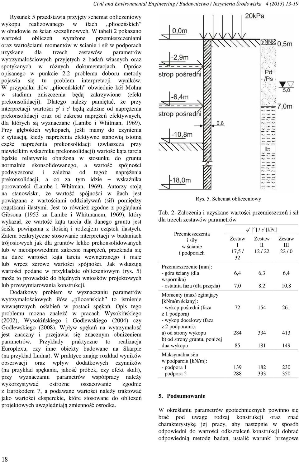 W tabeli 2 pokazano wartości obliczeń wyrażone przemieszczeniami oraz wartościami momentów w ścianie i sił w podporach uzyskane dla trzech zestawów parametrów wytrzymałościowych przyjętych z badań