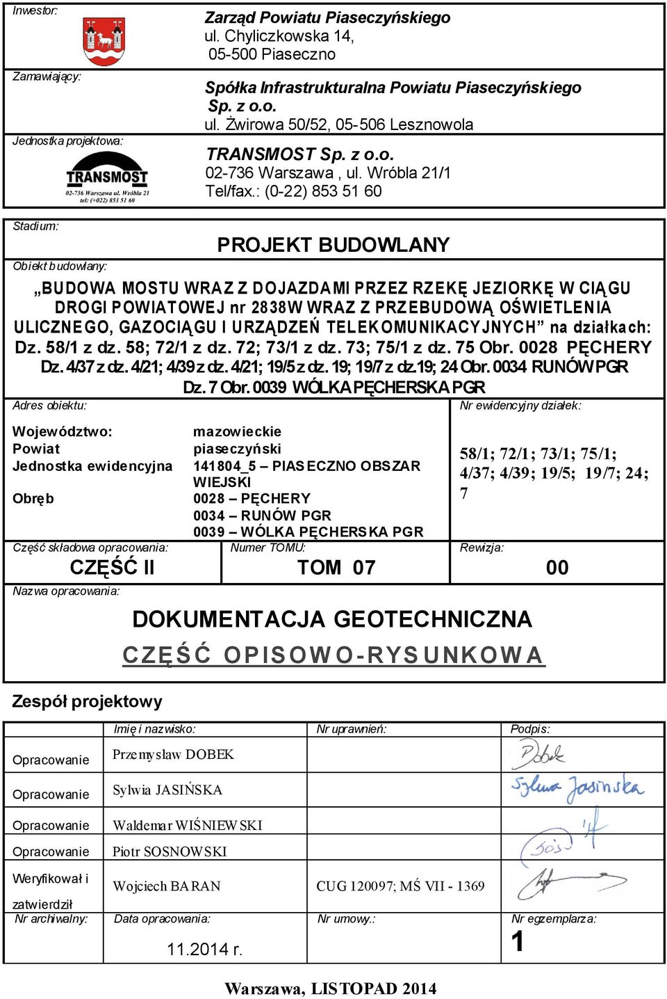 : (0-22) 853 51 60 Stadium: PROJEKT BUDOWLANY Obiekt budowlany: BUDOWA MOSTU WRA Z Z D OJAZDA MI PRZEZ RZEKĘ JEZIORKĘ W CIĄ GU DROGI POW IATOWEJ nr 2838W WRAZ Z PRZEBUDOWĄ OŚW IETLEN IA ULICZNEGO,