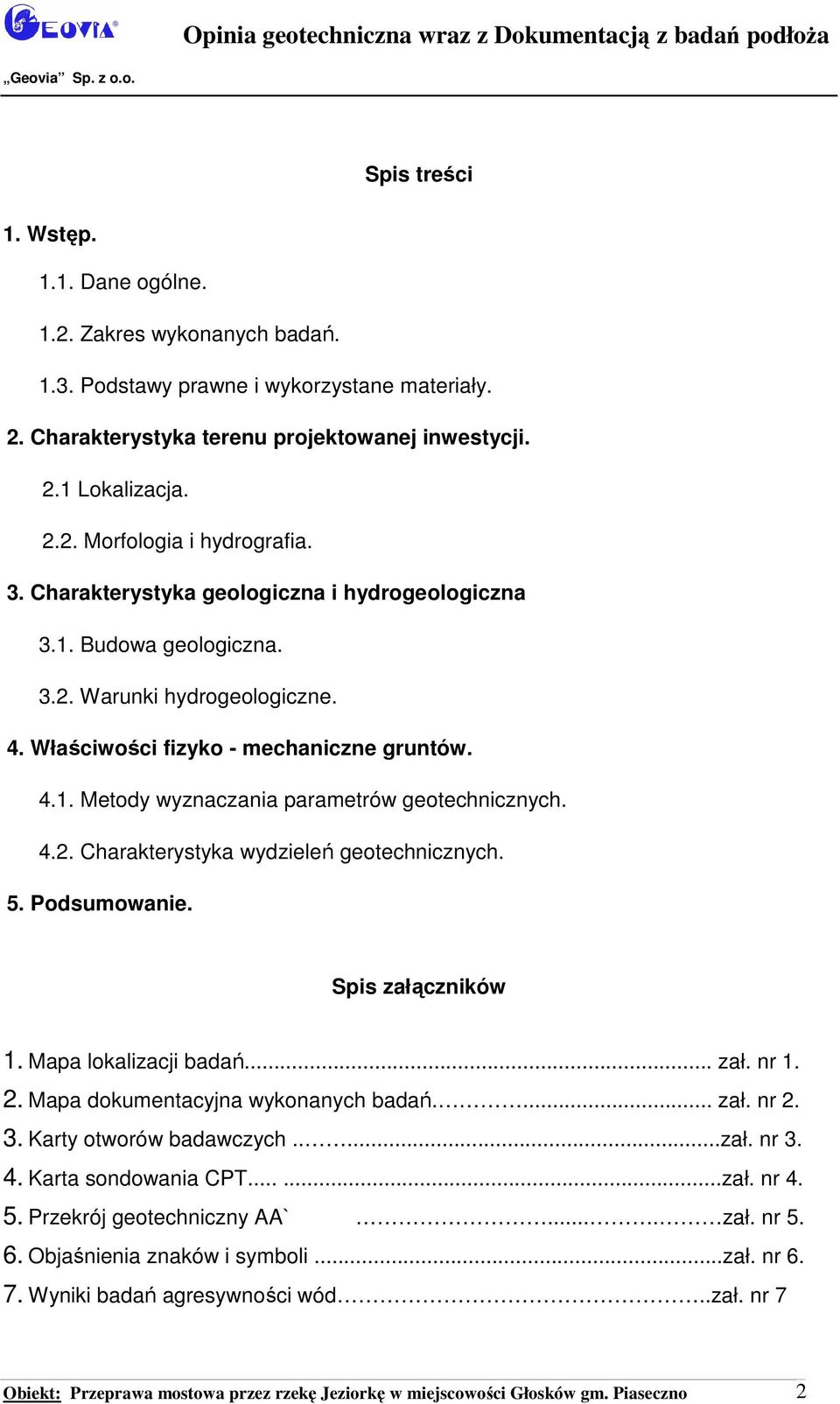 4. Właściwości fizyko - mechaniczne gruntów. 4.1. Metody wyznaczania parametrów geotechnicznych. 4.2. Charakterystyka wydzieleń geotechnicznych. 5. Podsumowanie. Spis załączników 1.