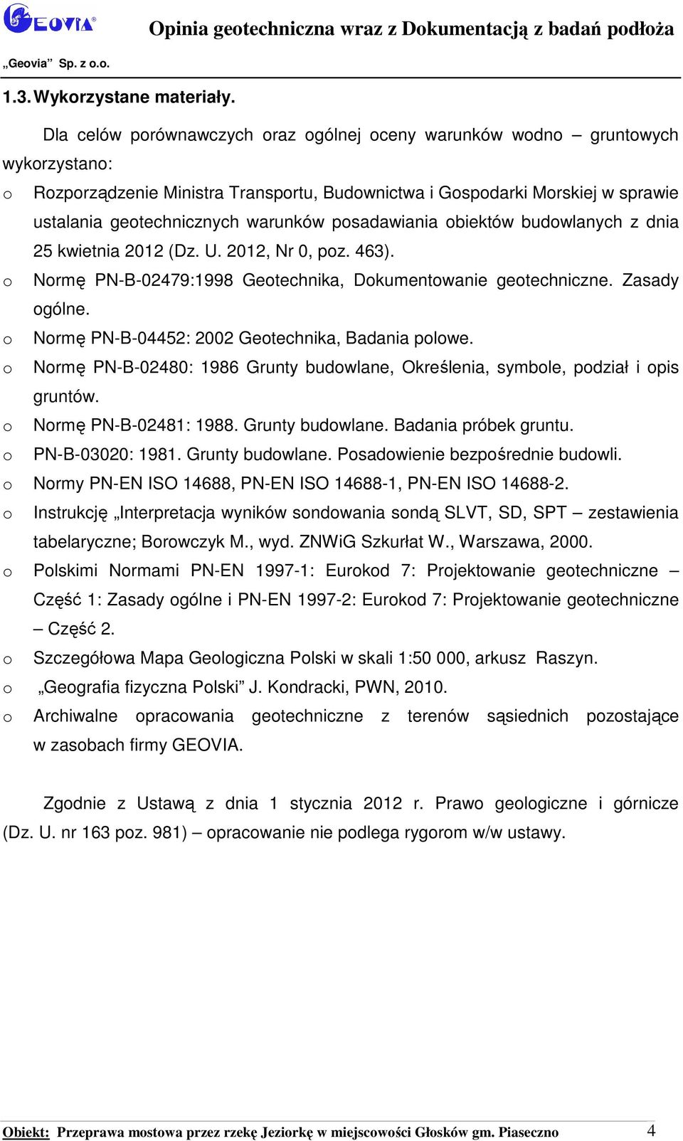 posadawiania obiektów budowlanych z dnia 25 kwietnia 2012 (Dz. U. 2012, Nr 0, poz. 463). o Normę PN-B-02479:1998 Geotechnika, Dokumentowanie geotechniczne. Zasady ogólne.