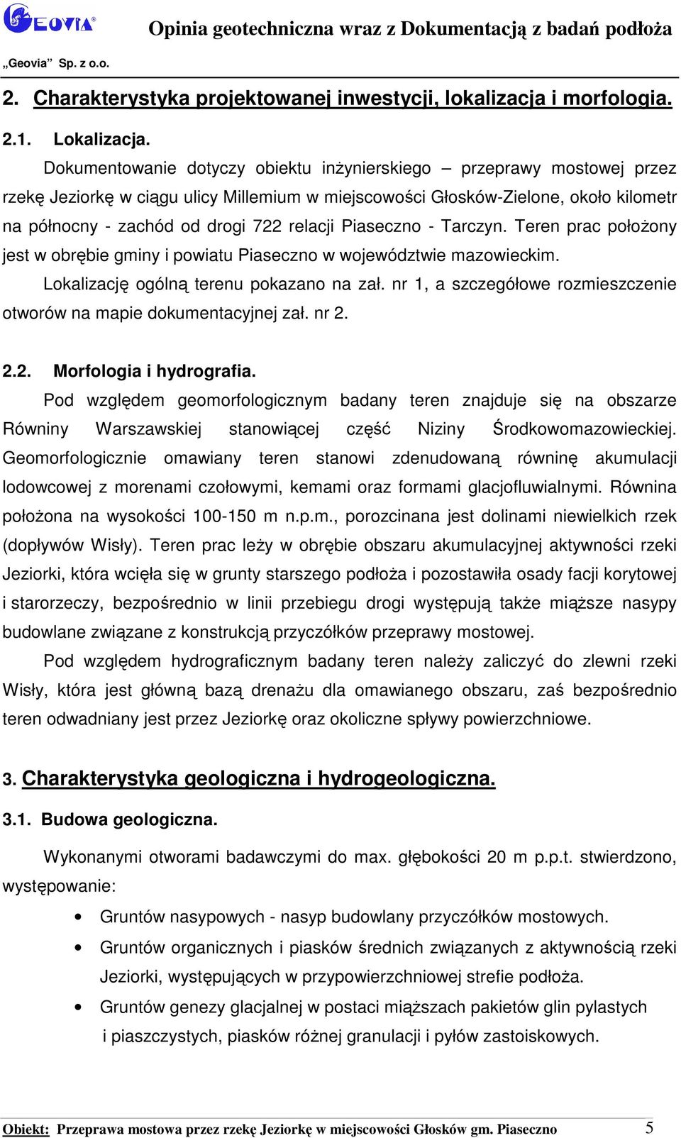 Piaseczno - Tarczyn. Teren prac położony jest w obrębie gminy i powiatu Piaseczno w województwie mazowieckim. Lokalizację ogólną terenu pokazano na zał.