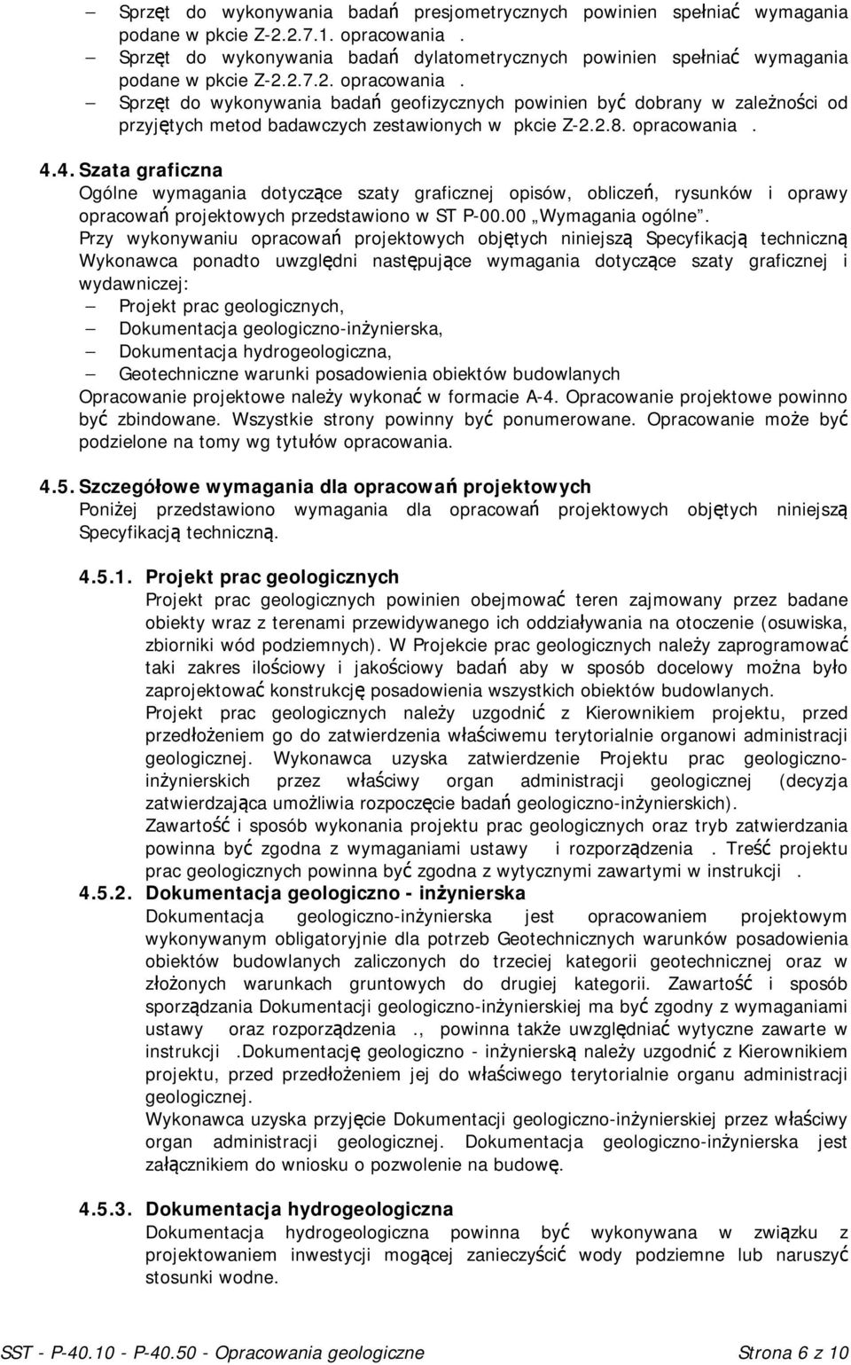Sprzęt do wykonywania badań geofizycznych powinien być dobrany w zależności od przyjętych metod badawczych zestawionych w pkcie Z-2.2.8. opracowania. 4.