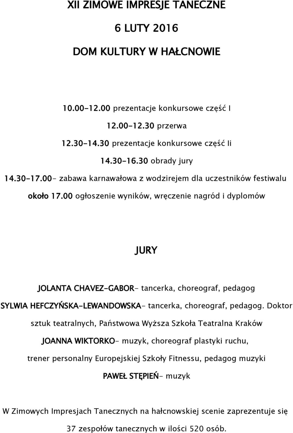 00 ogłoszenie wyników, wręczenie nagród i dyplomów JURY JOLANTA CHAVEZ-GABOR- tancerka, choreograf, pedagog SYLWIA HEFCZYŃSKA-LEWANDOWSKA- tancerka, choreograf, pedagog.