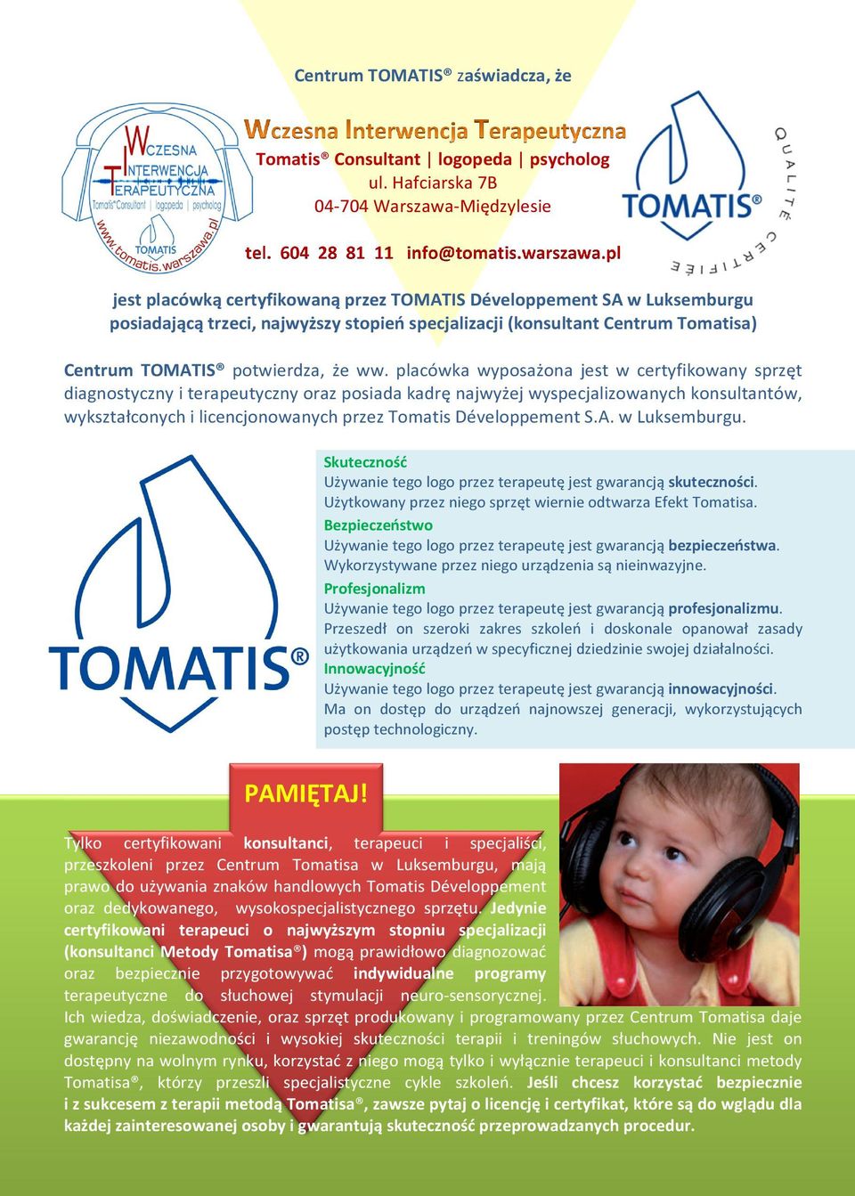 placówka wyposażona jest w certyfikowany sprzęt diagnostyczny i terapeutyczny oraz posiada kadrę najwyżej wyspecjalizowanych konsultantów, wykształconych i licencjonowanych przez Tomatis