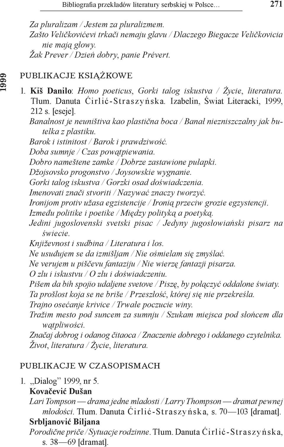 Banalnost je neuništiva kao plastična boca / Banał niezniszczalny jak butelka z plastiku. Barok i istinitost / Barok i prawdziwość. Doba sumnje / Czas powątpiewania.