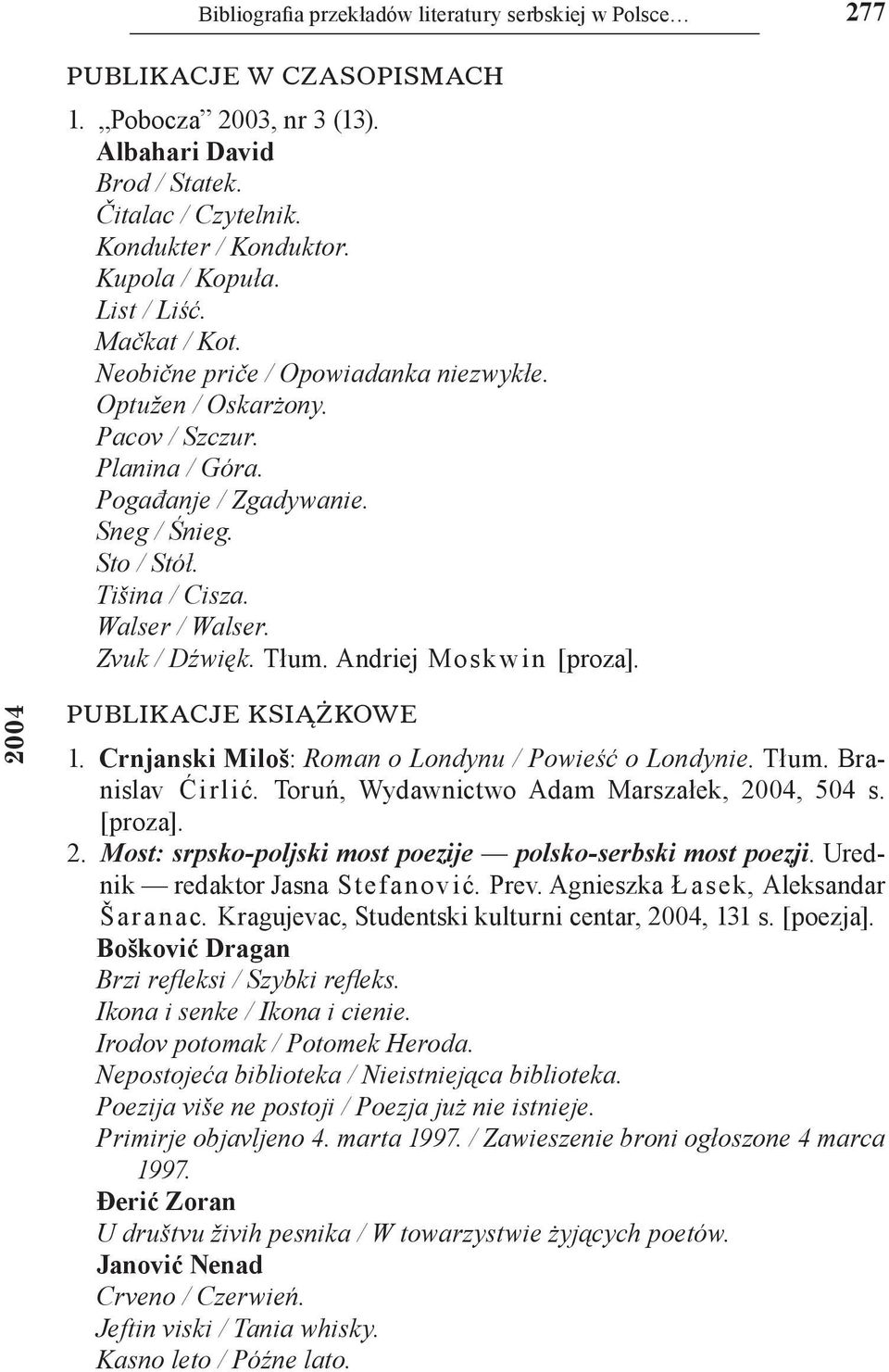 Zvuk / Dźwięk. Tłum. Andriej Mo sk w i n [proza]. 2004 1. Crnjanski Miloš: Roman o Londynu / Powieść o Londynie. Tłum. Branislav Ćirlić. Toruń, Wydawnictwo Adam Marszałek, 2004, 504 s. [proza]. 2. Most: srpsko-poljski most poezije polsko-serbski most poezji.