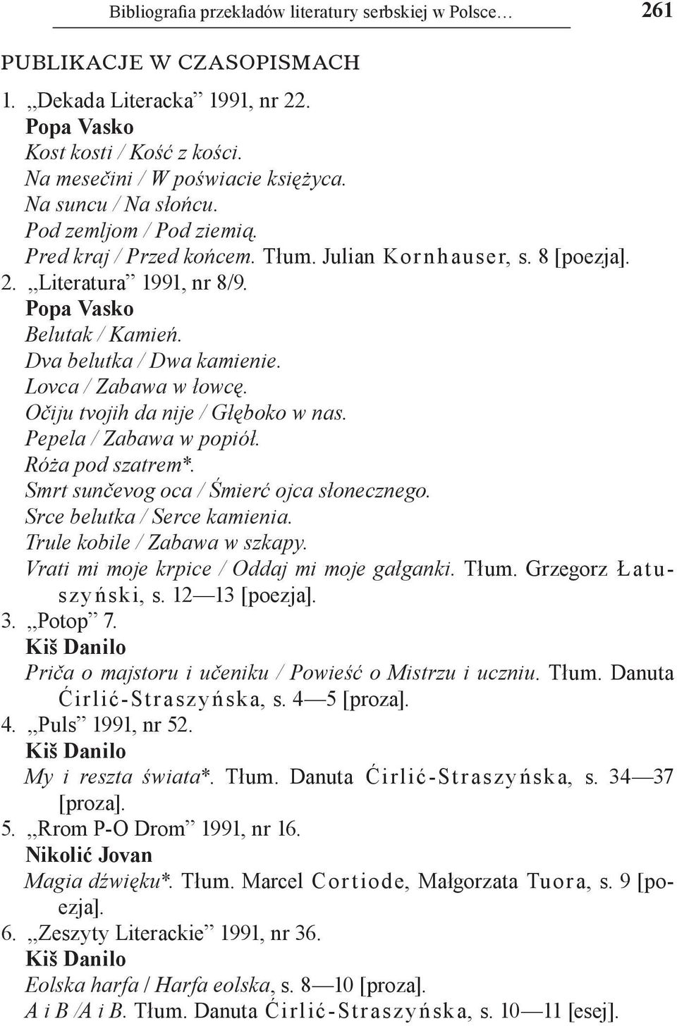 Lovca / Zabawa w łowcę. Očiju tvojih da nije / Głęboko w nas. Pepela / Zabawa w popiół. Róża pod szatrem*. Smrt sunčevog oca / Śmierć ojca słonecznego. Srce belutka / Serce kamienia.