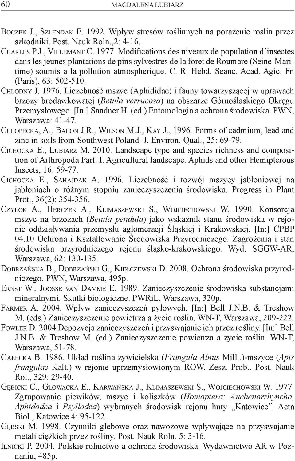 Agic. Fr. (Paris), 63: 502-510. Chłodny J. 1976. Liczebność mszyc (Aphididae) i fauny towarzyszącej w uprawach brzozy brodawkowatej (Betula verrucosa) na obszarze Górnośląskiego Okręgu Przemysłowego.