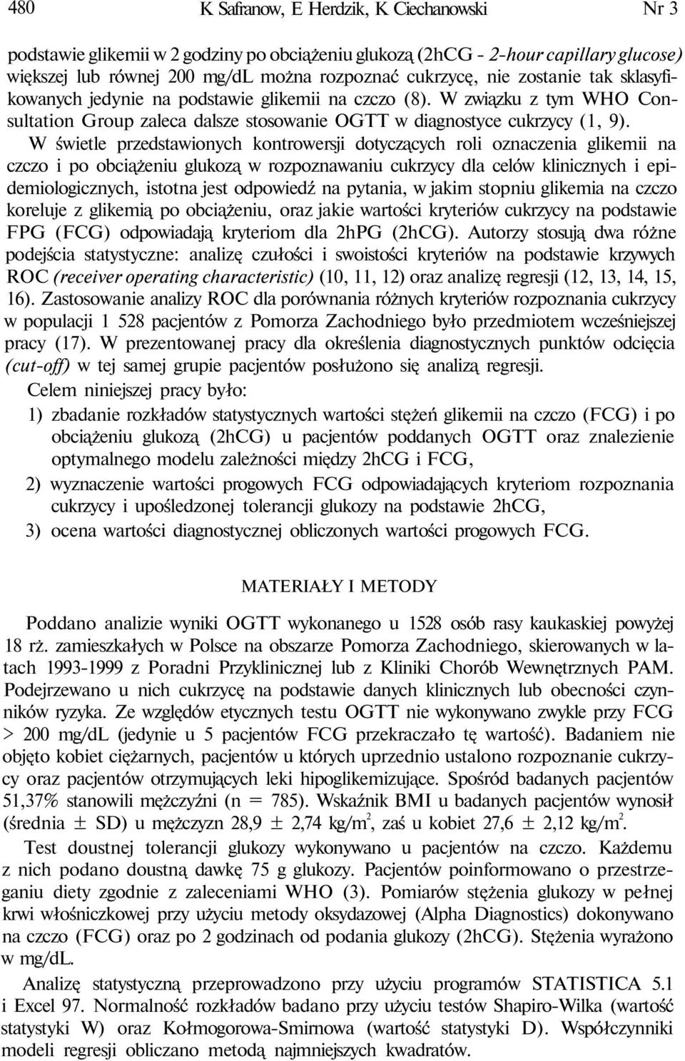 W świetle przedstawionych kontrowersji dotyczących roli oznaczenia glikemii na czczo i po obciążeniu glukozą w rozpoznawaniu cukrzycy dla celów klinicznych i epidemiologicznych, istotna jest