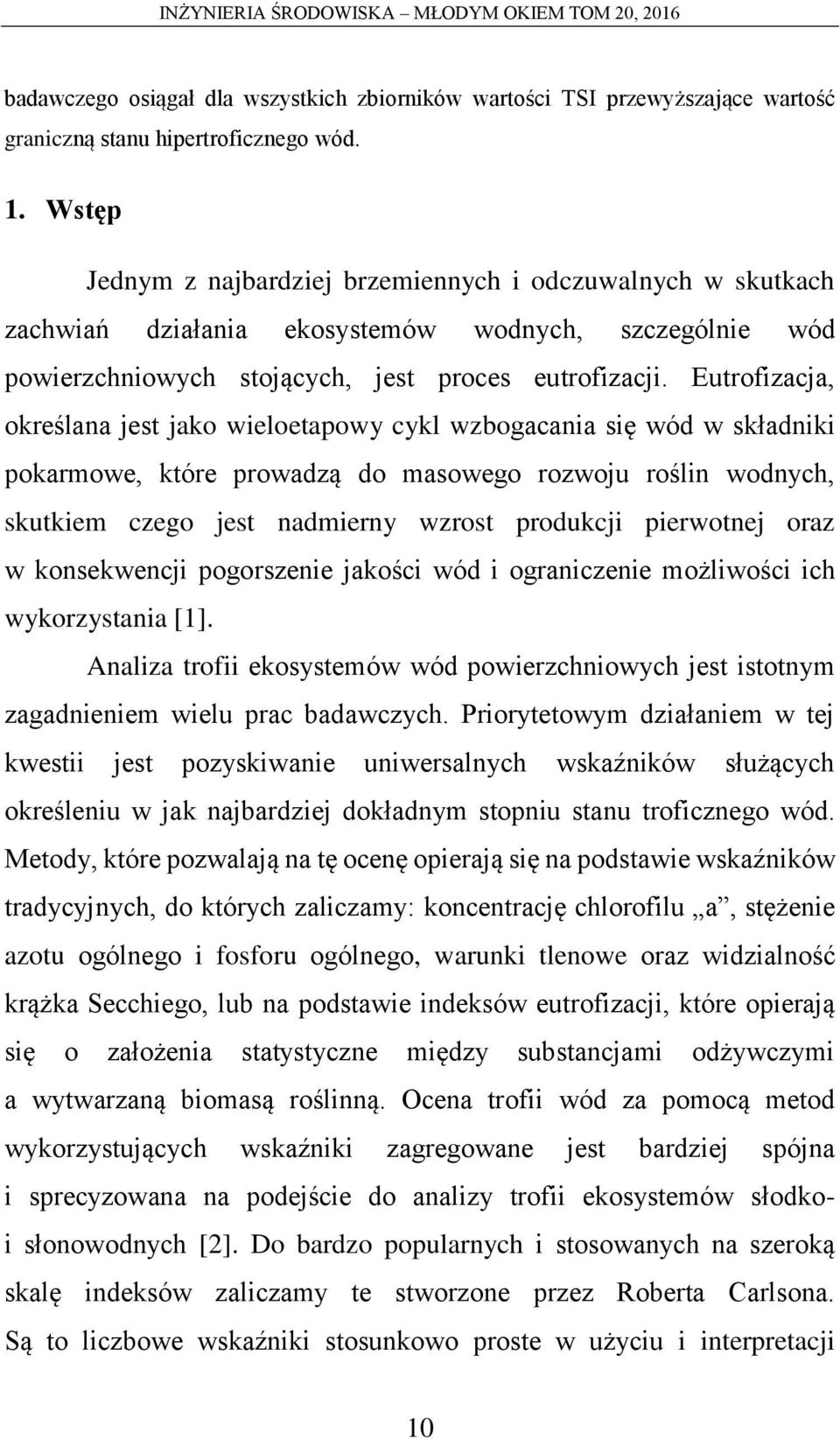 Eutrofizacja, określana jest jako wieloetapowy cykl wzbogacania się wód w składniki pokarmowe, które prowadzą do masowego rozwoju roślin wodnych, skutkiem czego jest nadmierny wzrost produkcji