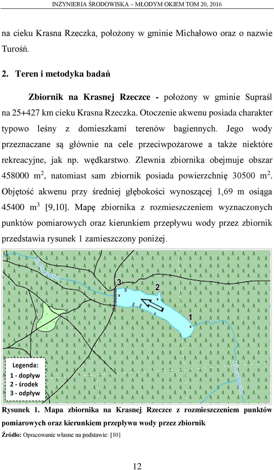 Zlewnia zbiornika obejmuje obszar 458000 m 2, natomiast sam zbiornik posiada powierzchnię 30500 m 2. Objętość akwenu przy średniej głębokości wynoszącej 1,69 m osiąga 45400 m 3 [9,10].