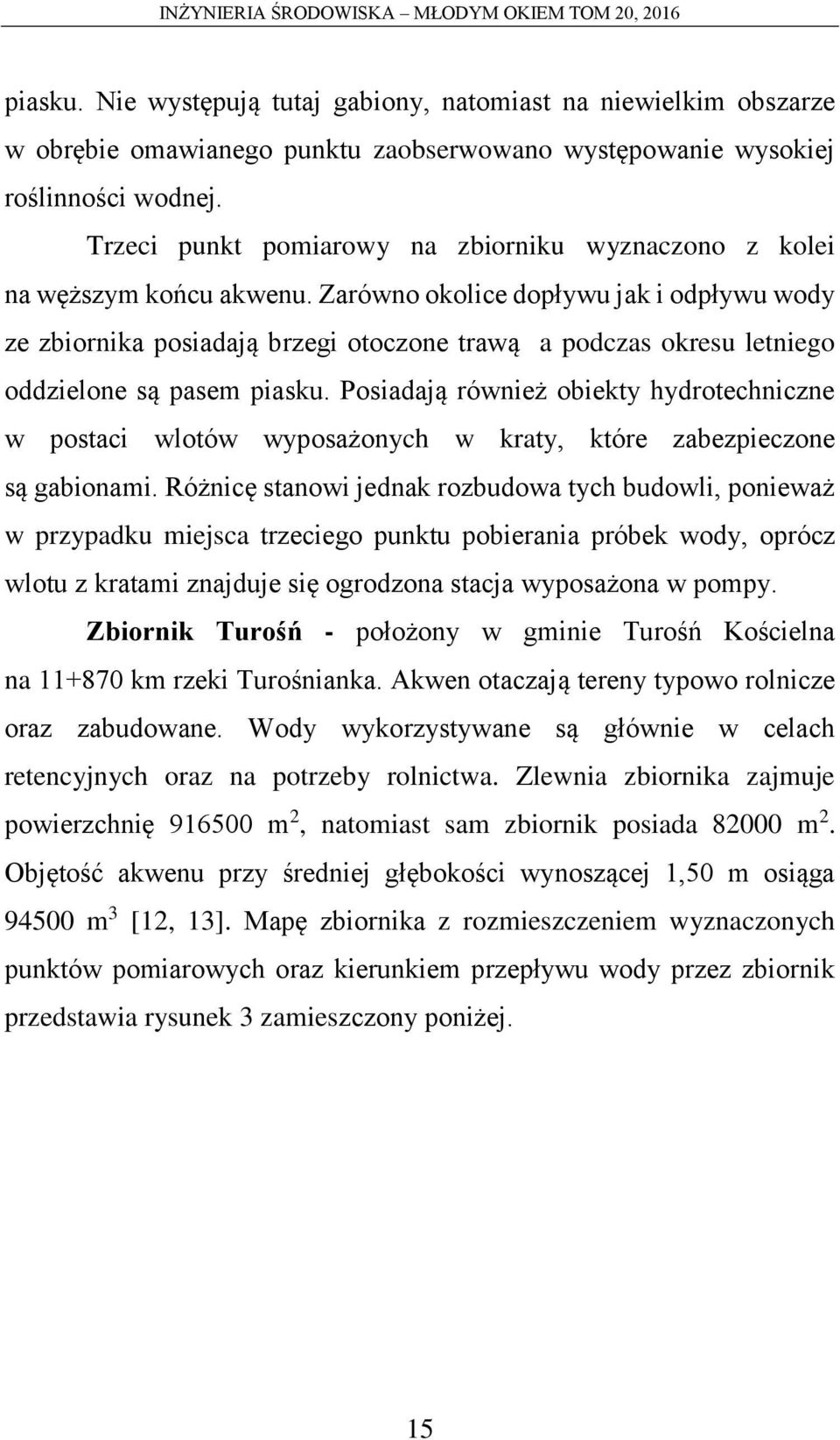 Zarówno okolice dopływu jak i odpływu wody ze zbiornika posiadają brzegi otoczone trawą a podczas okresu letniego oddzielone są pasem piasku.