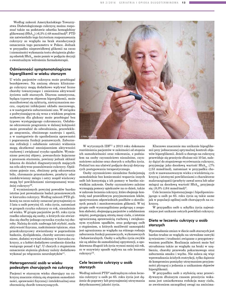 Jednak w przypadku nieprawidłowej glikemii na czczo i niemożności wykonania testu obciążenia glukozą odsetek HbA 1c może pomóc w podjęciu decyzji o ewentualnym wdrożeniu farmakoterapii.