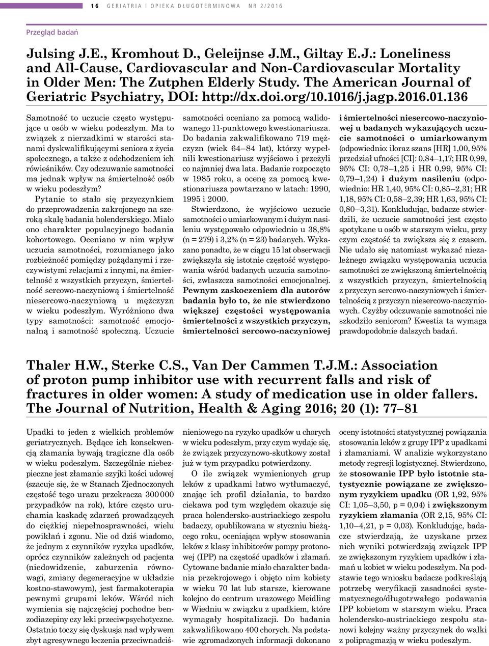 Ma to związek z nierzadkimi w starości stanami dyskwalifikującymi seniora z życia społecznego, a także z odchodzeniem ich rówieśników.