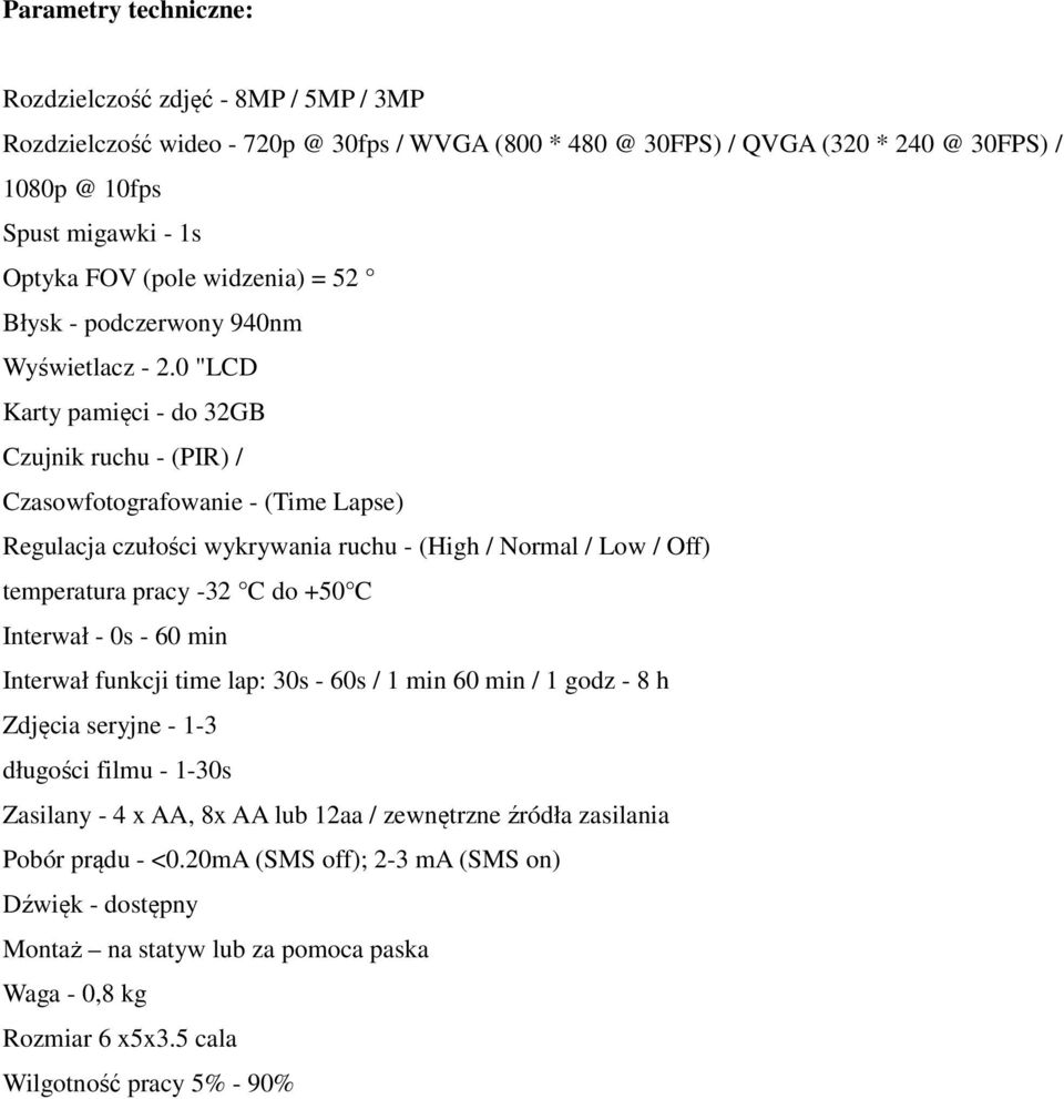 0 "LCD Karty pamięci - do 32GB Czujnik ruchu - (PIR) / Czasowfotografowanie - (Time Lapse) Regulacja czułości wykrywania ruchu - (High / Normal / Low / Off) temperatura pracy -32 C do +50 C Interwał