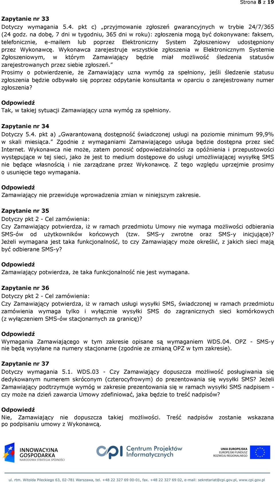 Wykonawca zarejestruje wszystkie zgłoszenia w Elektronicznym Systemie Zgłoszeniowym, w którym Zamawiający będzie miał możliwość śledzenia statusów zarejestrowanych przez siebie zgłoszeń.