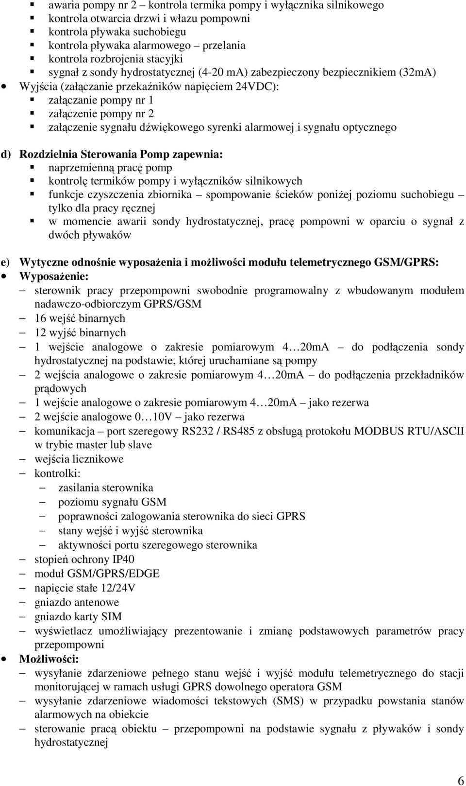 dźwiękowego syrenki alarmowej i sygnału optycznego d) Rozdzielnia Sterowania Pomp zapewnia: naprzemienną pracę pomp kontrolę termików pompy i wyłączników silnikowych funkcje czyszczenia zbiornika