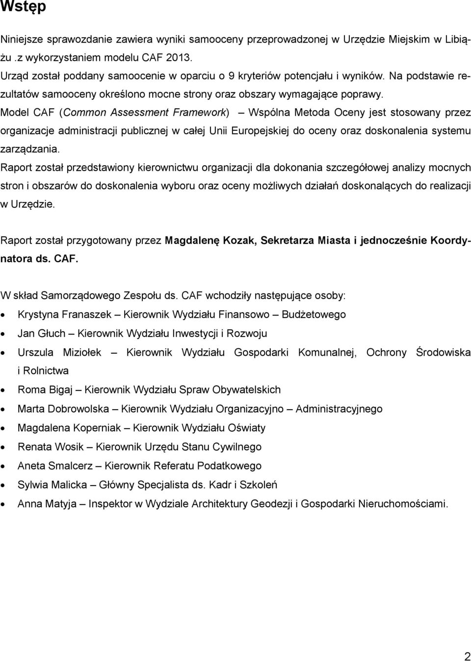 Model CAF (Common Assessment Framework) Wspólna Metoda Oceny jest stosowany przez organizacje administracji publicznej w całej Unii Europejskiej do oceny oraz doskonalenia systemu zarządzania.