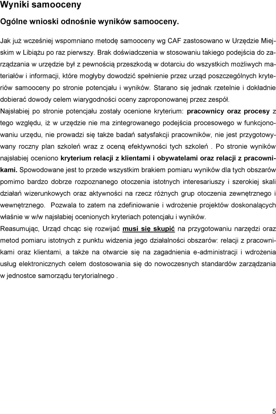 przez urząd poszczególnych kryteriów samooceny po stronie potencjału i wyników. Starano się jednak rzetelnie i dokładnie dobierać dowody celem wiarygodności oceny zaproponowanej przez zespół.