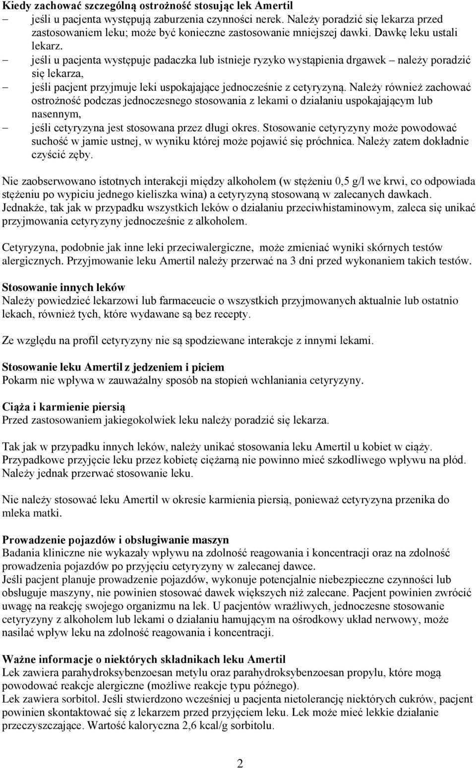 jeśli u pacjenta występuje padaczka lub istnieje ryzyko wystąpienia drgawek należy poradzić się lekarza, jeśli pacjent przyjmuje leki uspokajające jednocześnie z cetyryzyną.