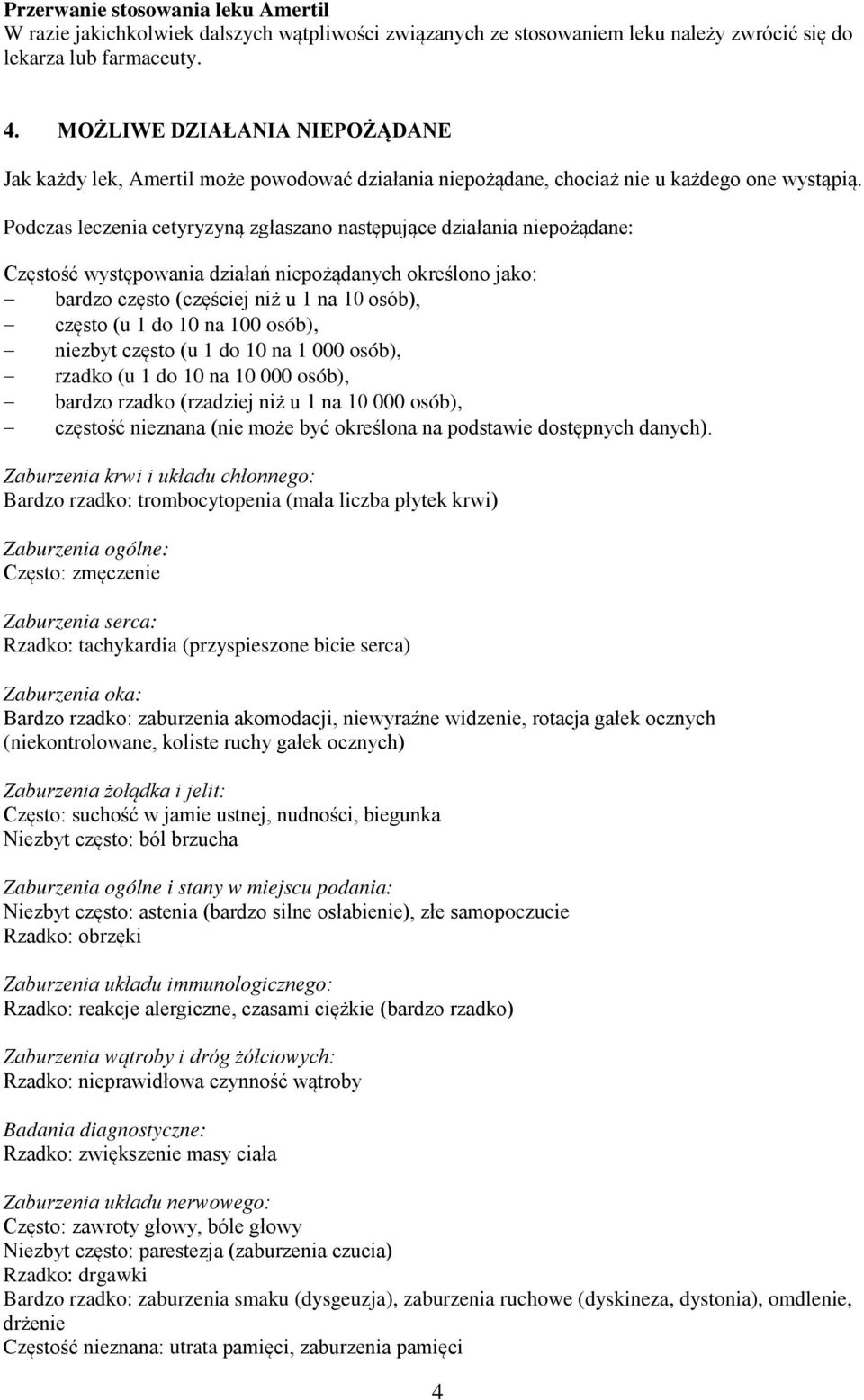 Podczas leczenia cetyryzyną zgłaszano następujące działania niepożądane: Częstość występowania działań niepożądanych określono jako: bardzo często (częściej niż u 1 na 10 osób), często (u 1 do 10 na