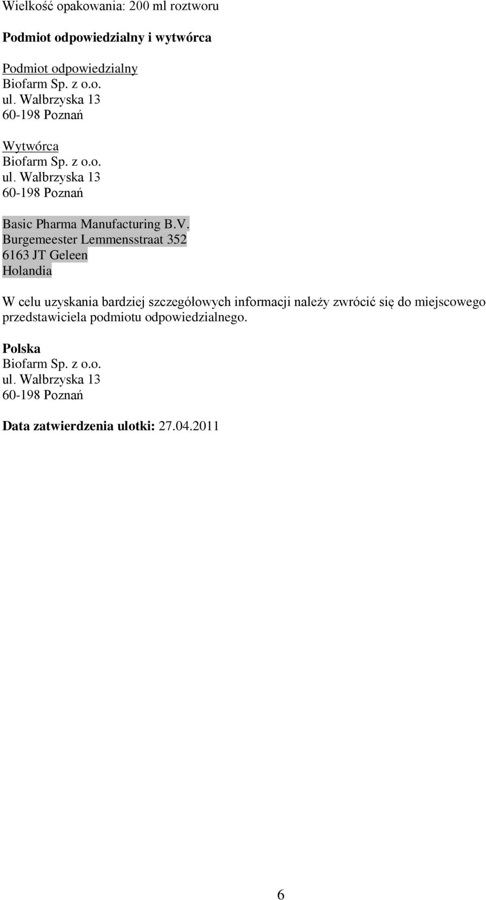 Burgemeester Lemmensstraat 352 6163 JT Geleen Holandia W celu uzyskania bardziej szczegółowych informacji należy zwrócić się do