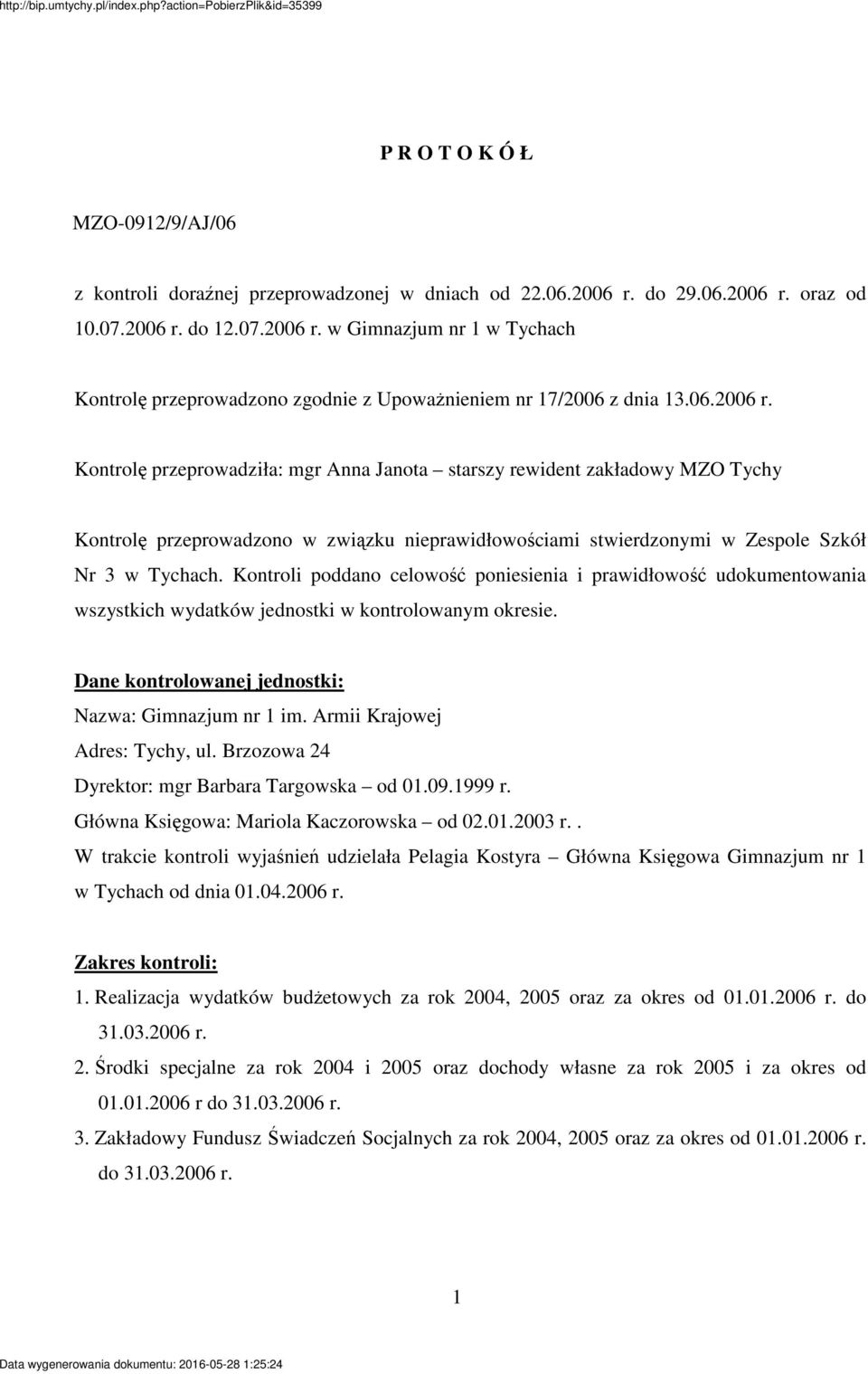 Kontroli poddano celowo poniesienia i prawidłowo udokumentowania wszystkich wydatków jednostki w kontrolowanym okresie. Dane kontrolowanej jednostki: Nazwa: Gimnazjum nr 1 im.