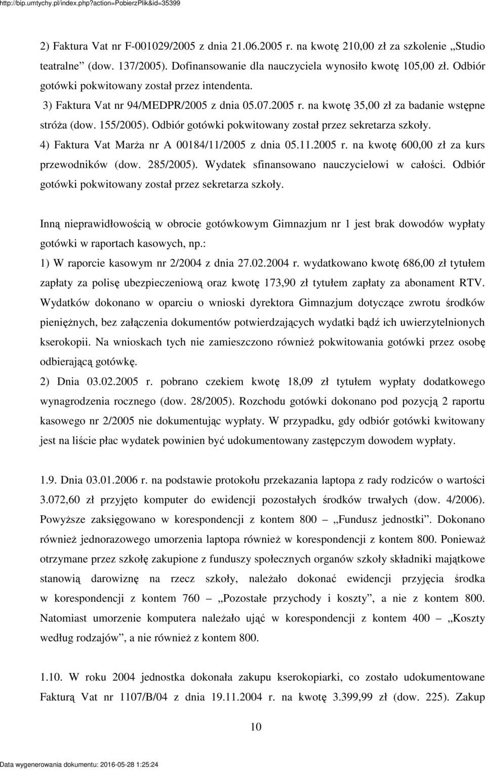 Odbiór gotówki pokwitowany został przez sekretarza szkoły. 4) Faktura Vat Mara nr A 00184/11/2005 z dnia 05.11.2005 r. na kwot 600,00 zł za kurs przewodników (dow. 285/2005).