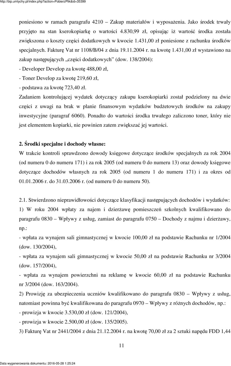431,00 zł wystawiono na zakup nastpujcych czci dodatkowych (dow. 138/2004): - Developer Develop za kwot 488,00 zł, - Toner Develop za kwot 219,60 zł, - podstawa za kwot 723,40 zł.