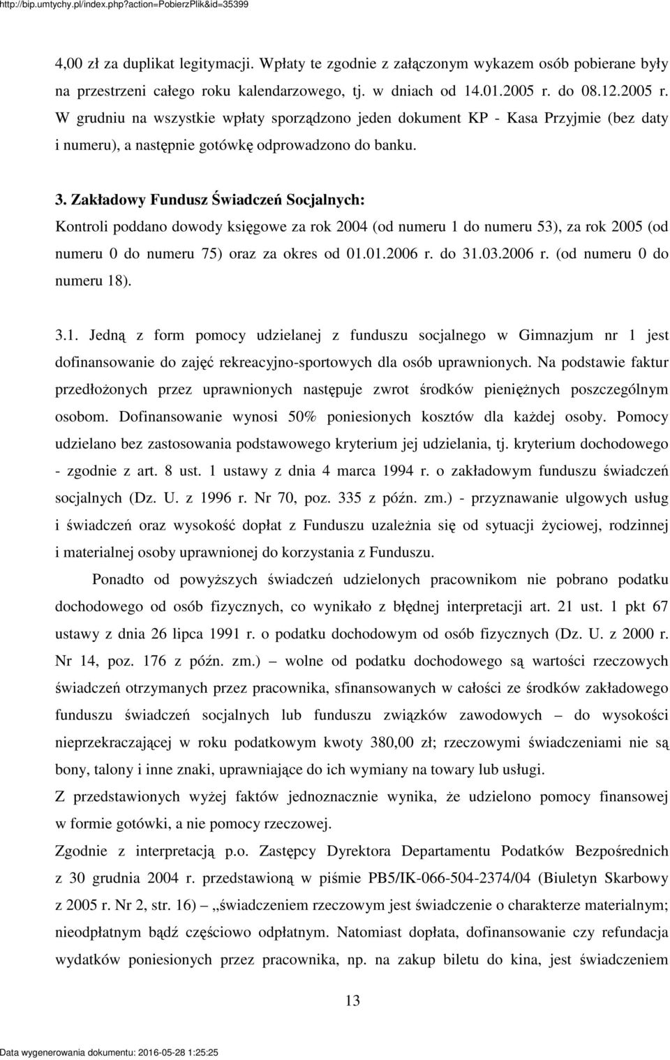 Zakładowy Fundusz wiadcze Socjalnych: Kontroli poddano dowody ksigowe za rok 2004 (od numeru 1 do numeru 53), za rok 2005 (od numeru 0 do numeru 75) oraz za okres od 01.01.2006 r.
