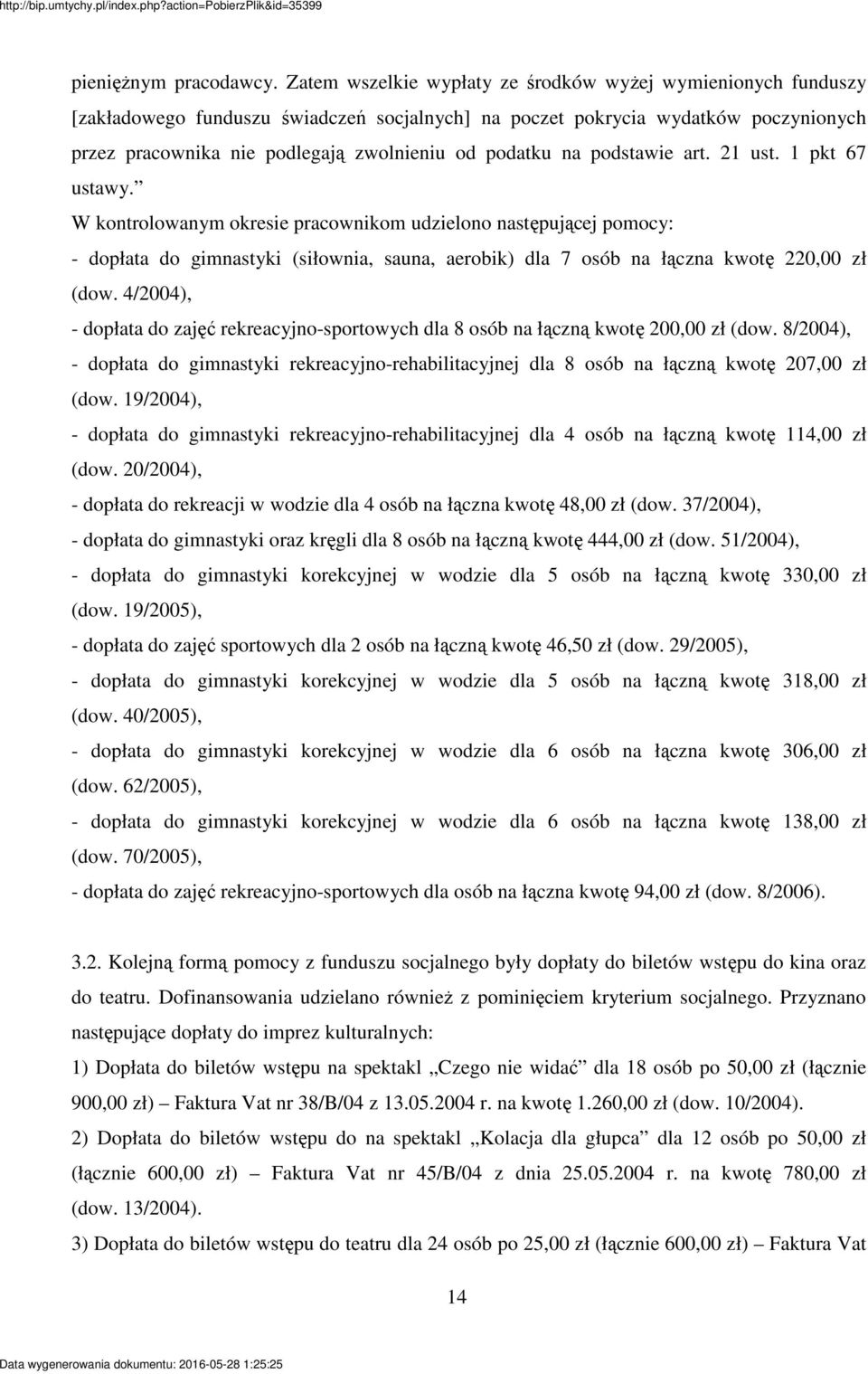 podstawie art. 21 ust. 1 pkt 67 ustawy. W kontrolowanym okresie pracownikom udzielono nastpujcej pomocy: - dopłata do gimnastyki (siłownia, sauna, aerobik) dla 7 osób na łczna kwot 220,00 zł (dow.