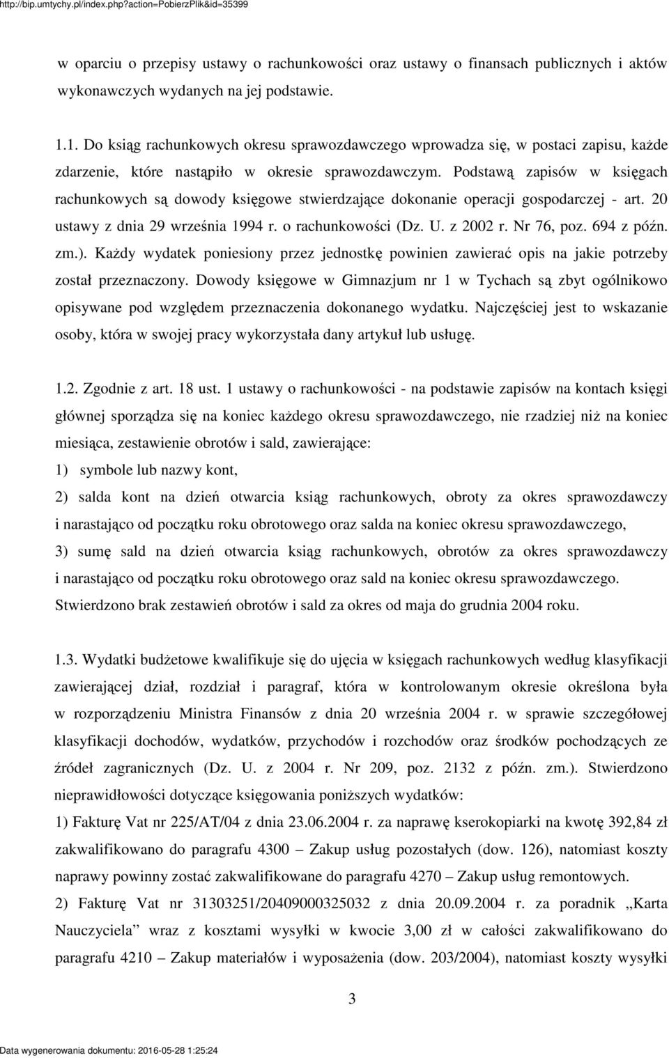 Podstaw zapisów w ksigach rachunkowych s dowody ksigowe stwierdzajce dokonanie operacji gospodarczej - art. 20 ustawy z dnia 29 wrzenia 1994 r. o rachunkowoci (Dz. U. z 2002 r. Nr 76, poz. 694 z pón.