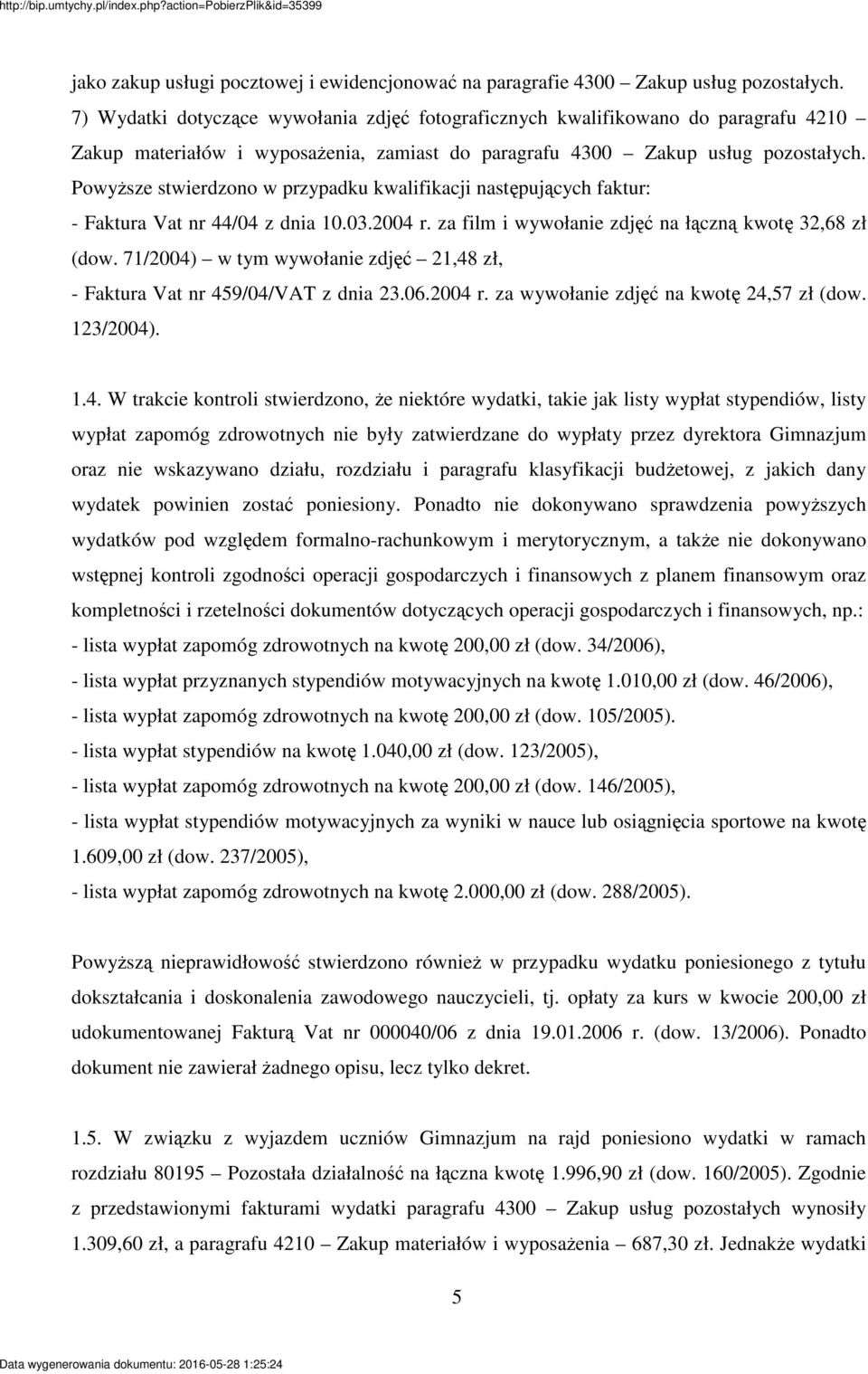 Powysze stwierdzono w przypadku kwalifikacji nastpujcych faktur: - Faktura Vat nr 44/04 z dnia 10.03.2004 r. za film i wywołanie zdj na łczn kwot 32,68 zł (dow.