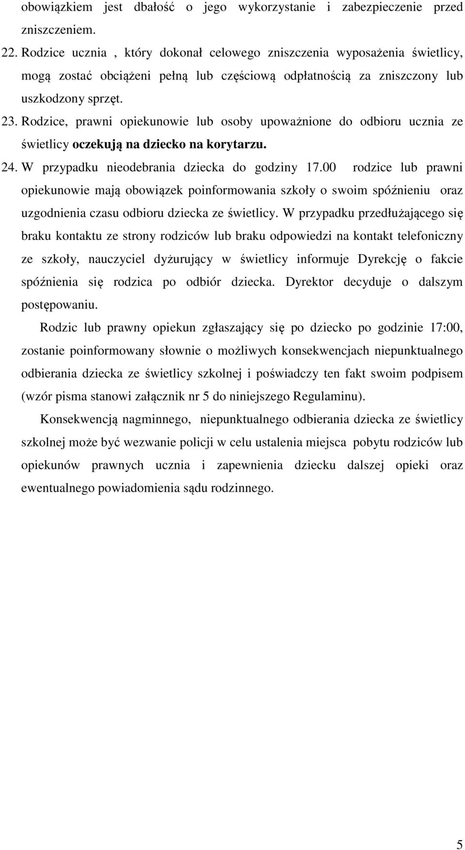 Rodzice, prawni opiekunowie lub osoby upoważnione do odbioru ucznia ze świetlicy oczekują na dziecko na korytarzu. 24. W przypadku nieodebrania dziecka do godziny 17.