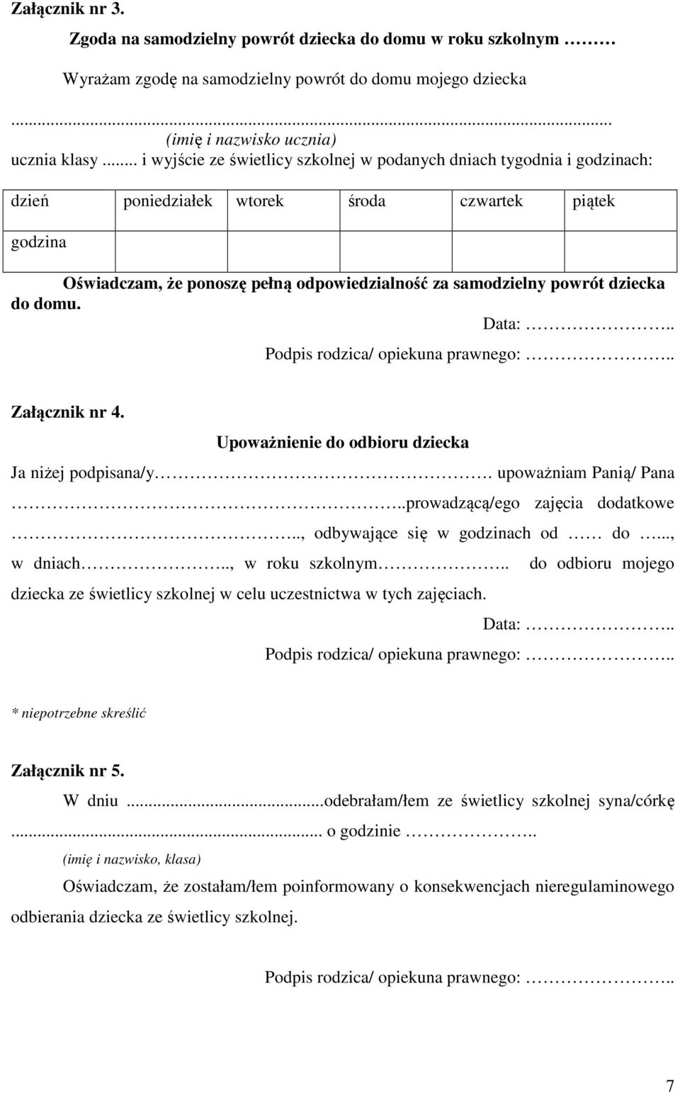 dziecka do domu. Załącznik nr 4. Upoważnienie do odbioru dziecka Ja niżej podpisana/y. upoważniam Panią/ Pana..prowadzącą/ego zajęcia dodatkowe.., odbywające się w godzinach od do..., w dniach.