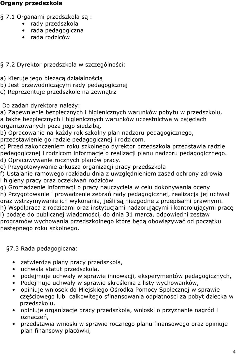 Zapewnienie bezpiecznych i higienicznych warunków pobytu w przedszkolu, a także bezpiecznych i higienicznych warunków uczestnictwa w zajęciach organizowanych poza jego siedzibą.