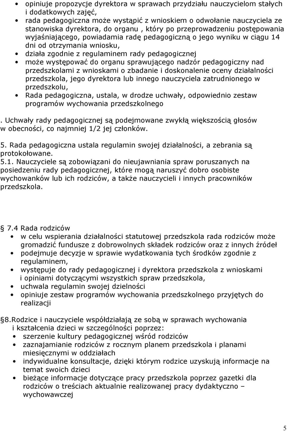 do organu sprawującego nadzór pedagogiczny nad przedszkolami z wnioskami o zbadanie i doskonalenie oceny działalności przedszkola, jego dyrektora lub innego nauczyciela zatrudnionego w przedszkolu,