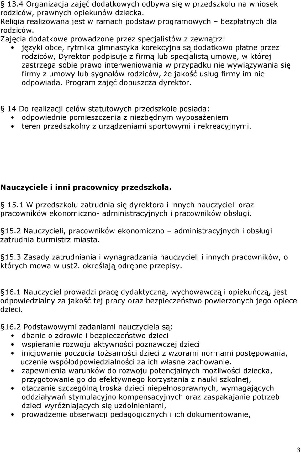 zastrzega sobie prawo interweniowania w przypadku nie wywiązywania się firmy z umowy lub sygnałów rodziców, że jakość usług firmy im nie odpowiada. Program zajęć dopuszcza dyrektor.