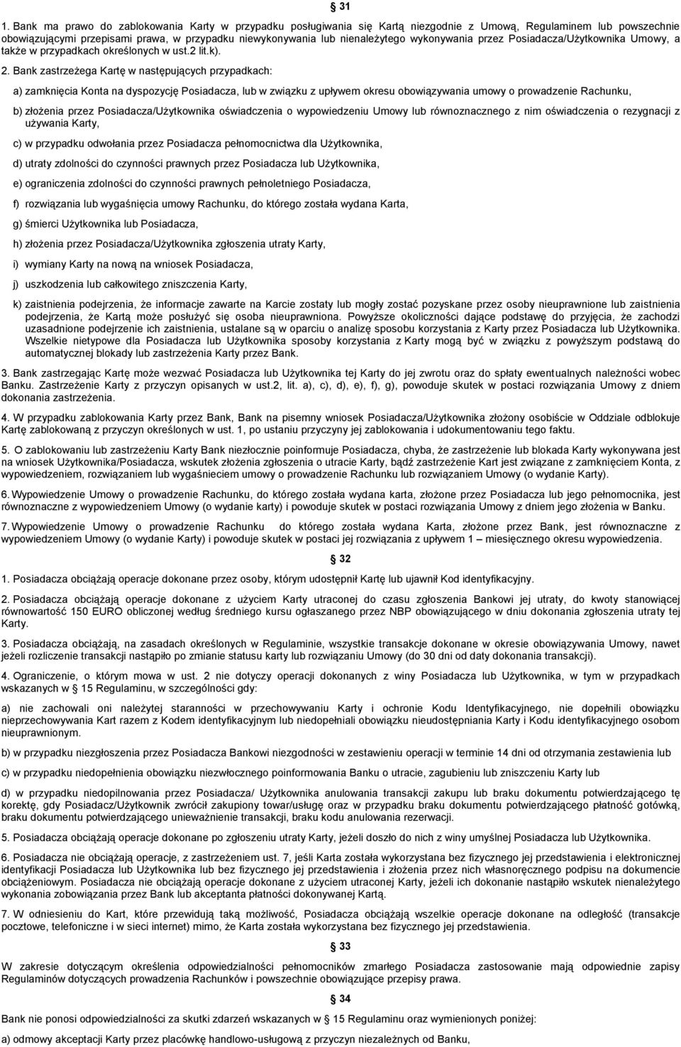 Bank zastrzeżega Kartę w następujących przypadkach: a) zamknięcia Konta na dyspozycję Posiadacza, lub w związku z upływem okresu obowiązywania umowy o prowadzenie Rachunku, b) złożenia przez