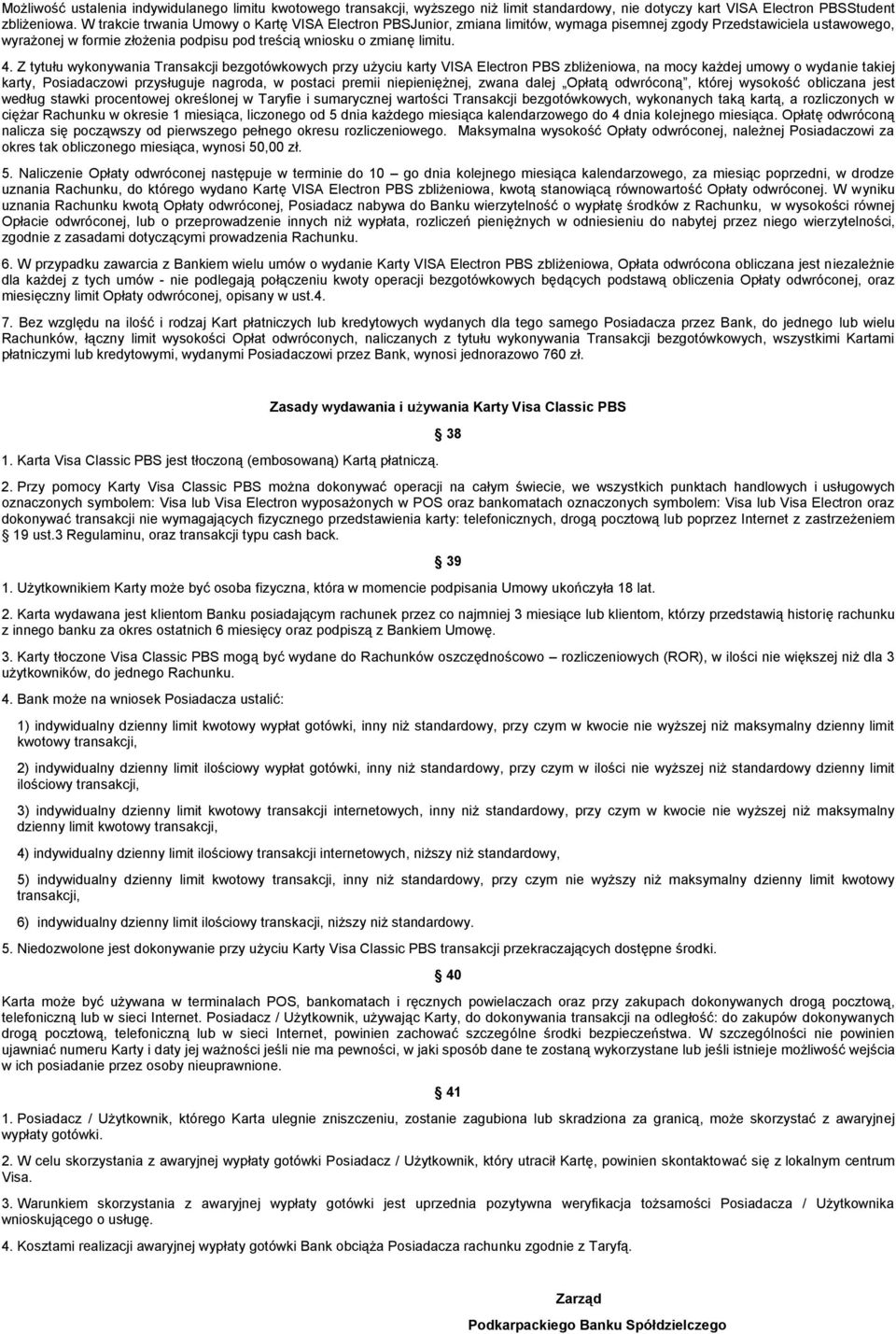 Z tytułu wykonywania Transakcji bezgotówkowych przy użyciu karty VISA Electron PBS zbliżeniowa, na mocy każdej umowy o wydanie takiej karty, Posiadaczowi przysługuje nagroda, w postaci premii