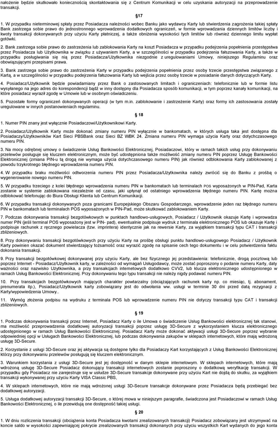 dodatkowych ograniczeń, w formie wprowadzania dziennych limitów liczby i kwoty transakcji dokonywanych przy użyciu Karty płatniczej, a także obniżenia wysokości tych limitów lub również dziennego