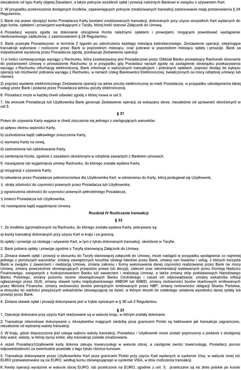Bank ma prawo obciążyć konto Posiadacza Karty kwotami zrealizowanych transakcji, dokonanych przy użyciu wszystkich Kart wydanych do jego konta, opłatami i prowizjami wynikającymi z Taryfy, której