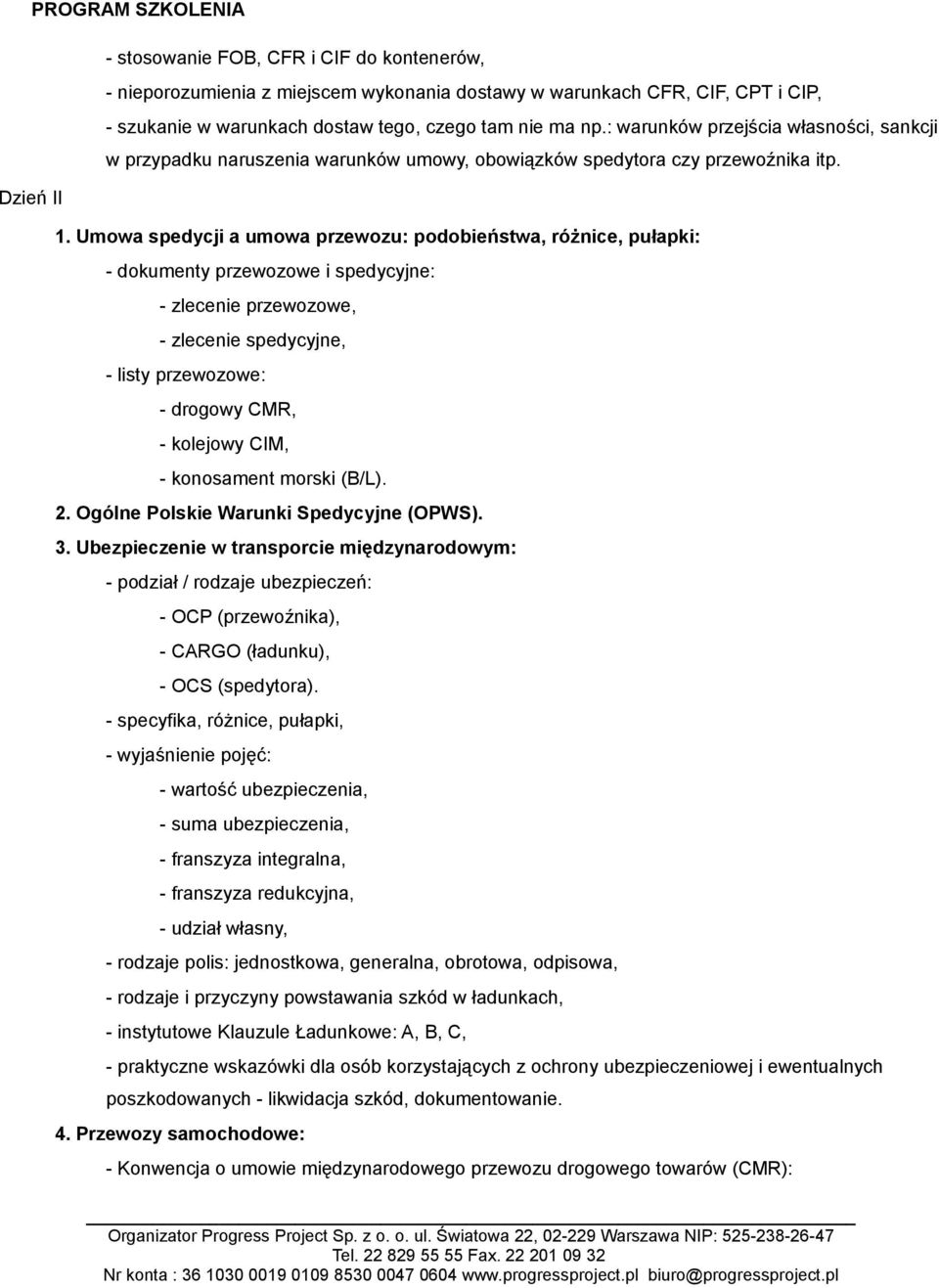 Umowa spedycji a umowa przewozu: podobieństwa, różnice, pułapki: - dokumenty przewozowe i spedycyjne: - zlecenie przewozowe, - zlecenie spedycyjne, - listy przewozowe: - drogowy CMR, - kolejowy CIM,