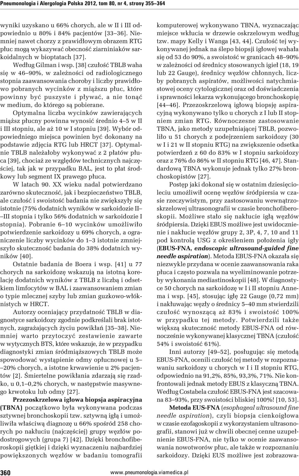[38] czułość TBLB waha się w 46 90%, w zależności od radiologicznego stopnia zaawansowania choroby i liczby prawidłowo pobranych wycinków z miąższu płuc, które powinny być puszyste i pływać, a nie