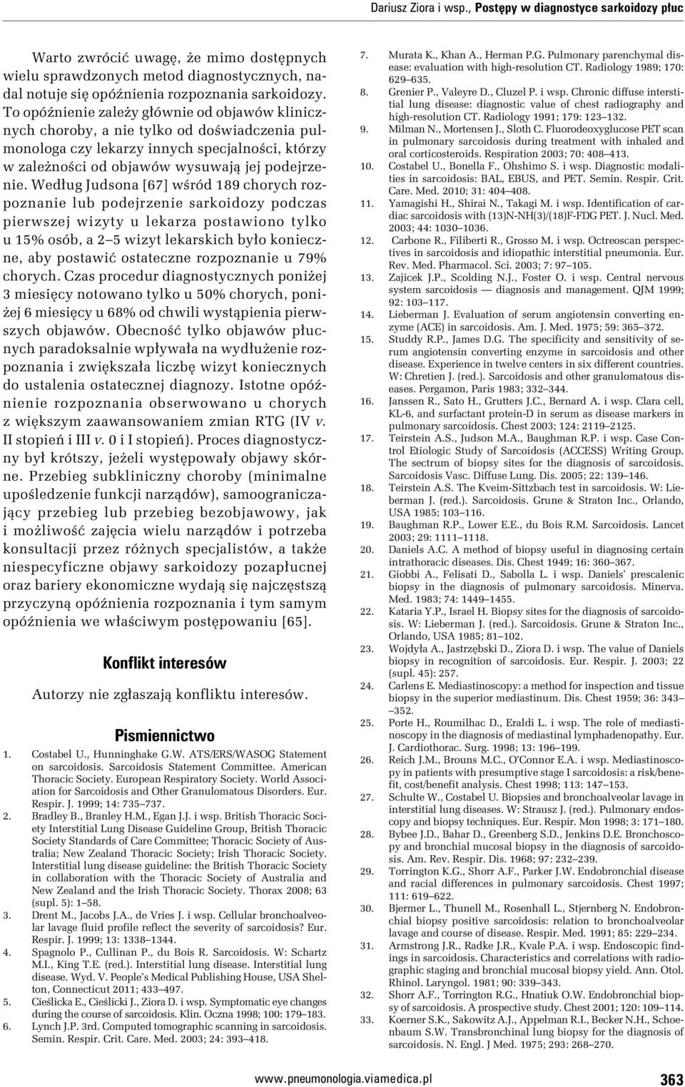 Według Judsona [67] wśród 189 chorych rozpoznanie lub podejrzenie sarkoidozy podczas pierwszej wizyty u lekarza postawiono tylko u 15% osób, a 2 5 wizyt lekarskich było konieczne, aby postawić
