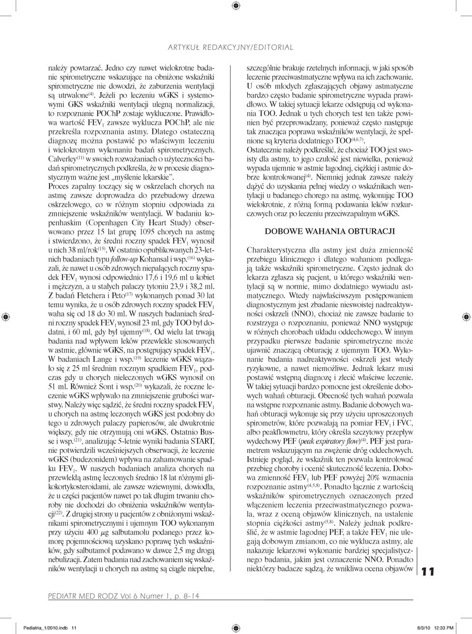 Prawidłowa wartość FEV 1 zawsze wyklucza POChP, ale nie przekreśla rozpoznania astmy. Dlatego ostateczną diagnozę można postawić po właściwym leczeniu i wielokrotnym wykonaniu badań spirometrycznych.