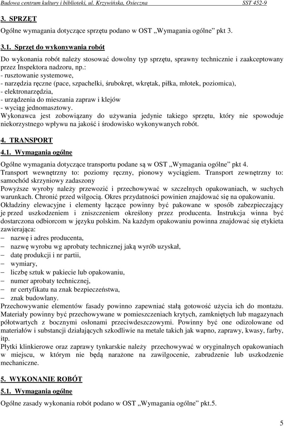 : - rusztowanie systemowe, - narzędzia ręczne (pace, szpachelki, śrubokręt, wkrętak, piłka, młotek, poziomica), - elektronarzędzia, - urządzenia do mieszania zapraw i klejów - wyciąg jednomasztowy.